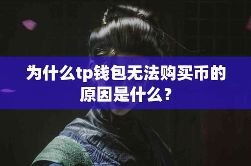 为什么tp钱包无法购买币的原因是什么？