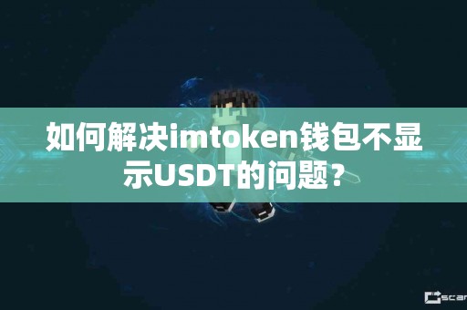 如何解决imtoken钱包不显示USDT的问题？