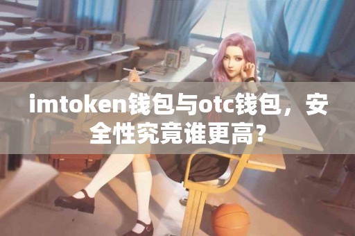 imtoken钱包与otc钱包，安全性究竟谁更高？