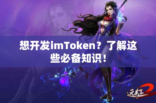 想开发imToken？了解这些必备知识！