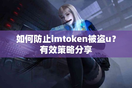 如何防止imtoken被盗u？有效策略分享