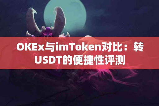 OKEx与imToken对比：转USDT的便捷性评测