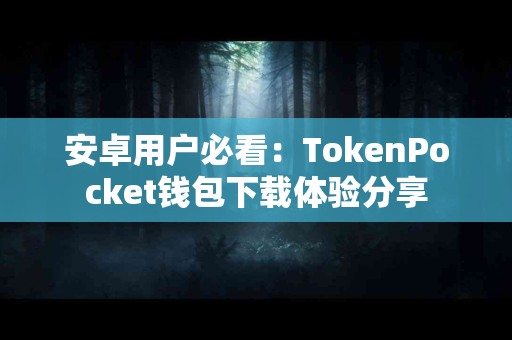 安卓用户必看：TokenPocket钱包下载体验分享
