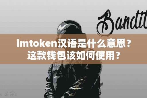 imtoken汉语是什么意思？这款钱包该如何使用？