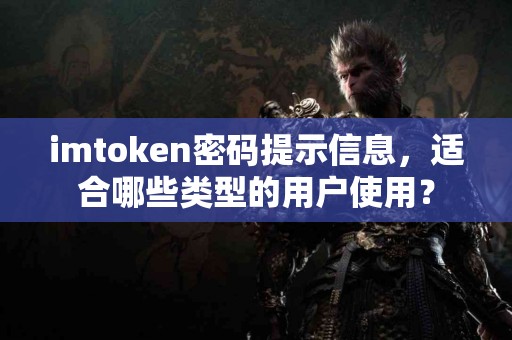 imtoken密码提示信息，适合哪些类型的用户使用？