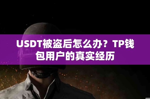 USDT被盗后怎么办？TP钱包用户的真实经历