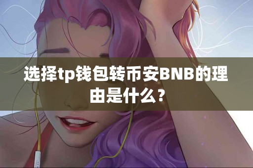 选择tp钱包转币安BNB的理由是什么？
