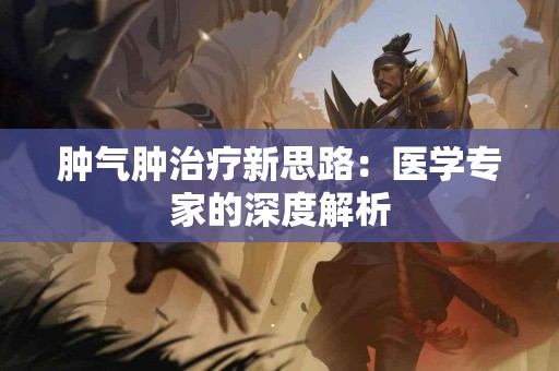肿气肿治疗新思路：医学专家的深度解析