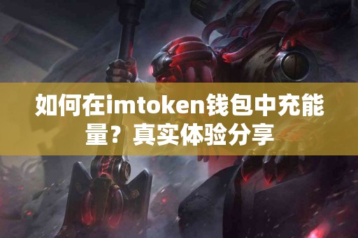 如何在imtoken钱包中充能量？真实体验分享