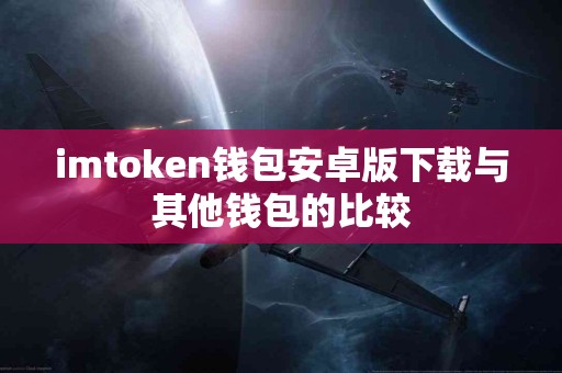 imtoken钱包安卓版下载与其他钱包的比较