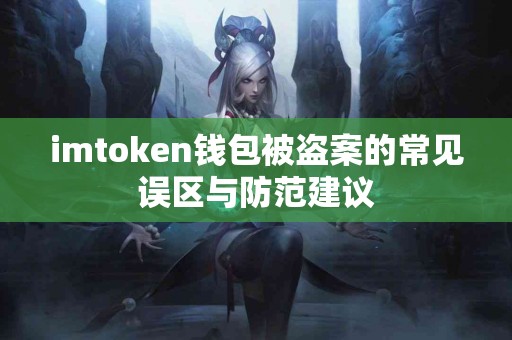 imtoken钱包被盗案的常见误区与防范建议