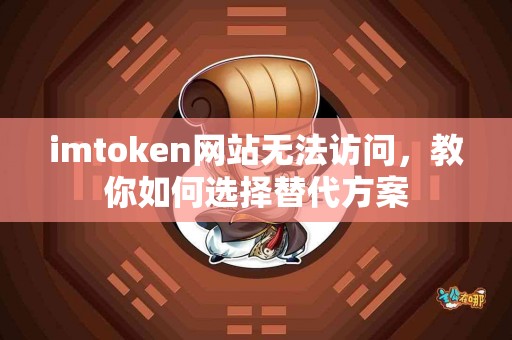 imtoken网站无法访问，教你如何选择替代方案