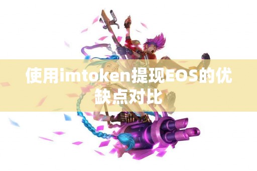 使用imtoken提现EOS的优缺点对比