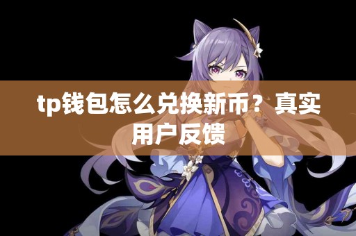 tp钱包怎么兑换新币？真实用户反馈