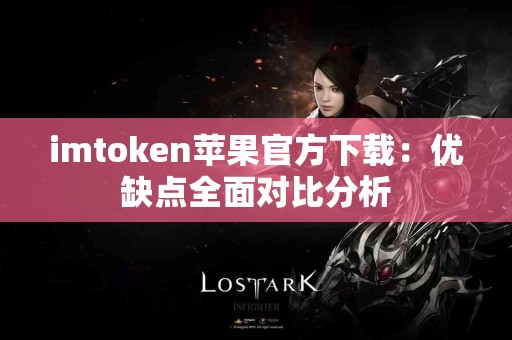 imtoken苹果官方下载：优缺点全面对比分析