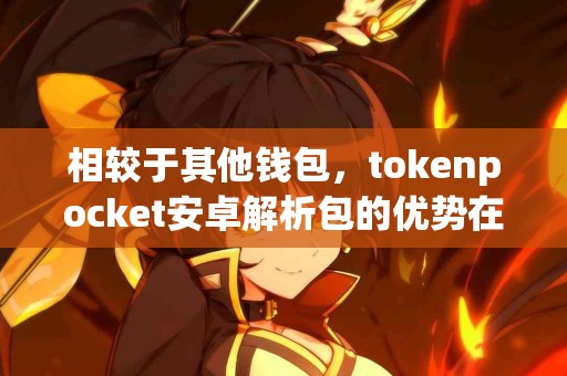 相较于其他钱包，tokenpocket安卓解析包的优势在哪里？