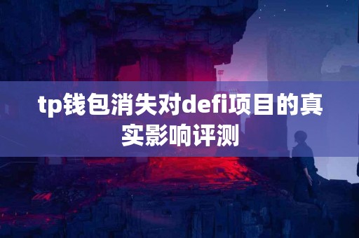 tp钱包消失对defi项目的真实影响评测
