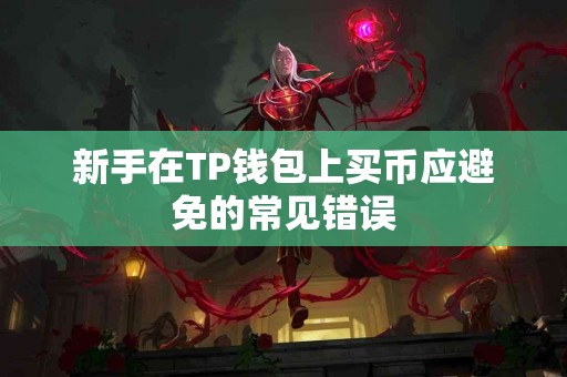 新手在TP钱包上买币应避免的常见错误