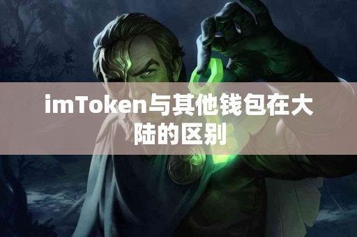imToken与其他钱包在大陆的区别