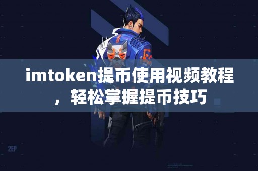 imtoken提币使用视频教程，轻松掌握提币技巧