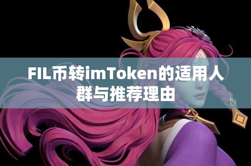 FIL币转imToken的适用人群与推荐理由