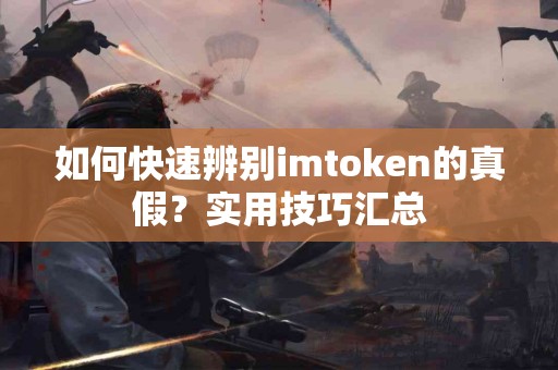 如何快速辨别imtoken的真假？实用技巧汇总