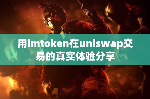用imtoken在uniswap交易的真实体验分享