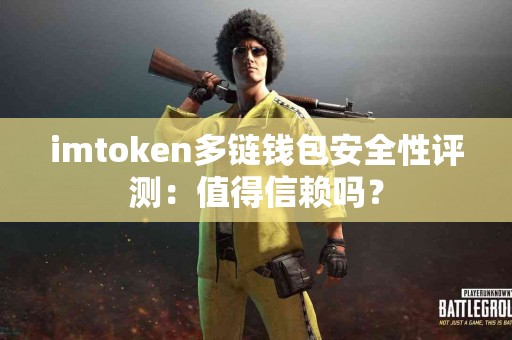 imtoken多链钱包安全性评测：值得信赖吗？