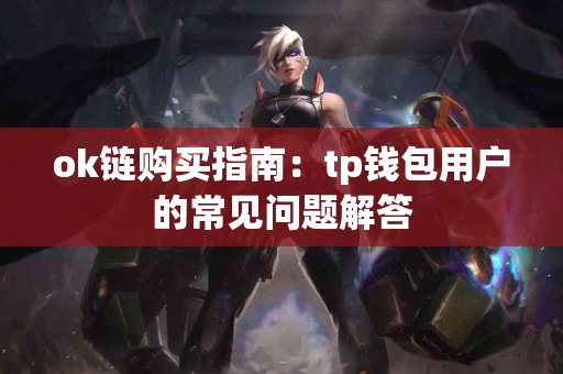 ok链购买指南：tp钱包用户的常见问题解答