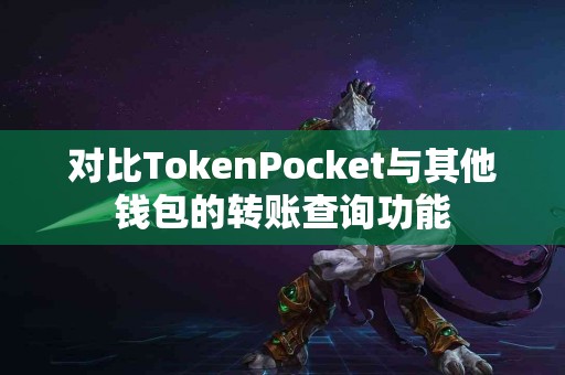 对比TokenPocket与其他钱包的转账查询功能