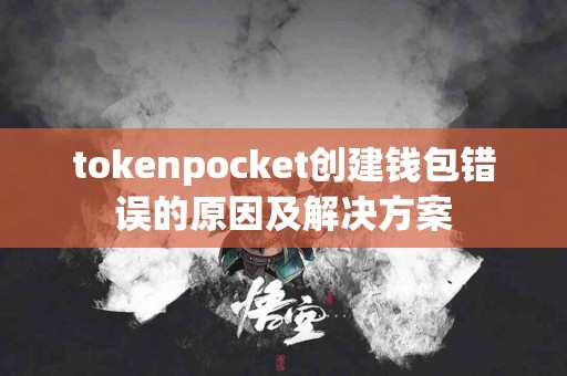 tokenpocket创建钱包错误的原因及解决方案