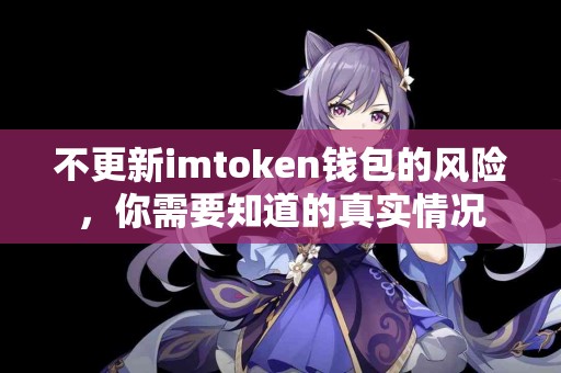不更新imtoken钱包的风险，你需要知道的真实情况