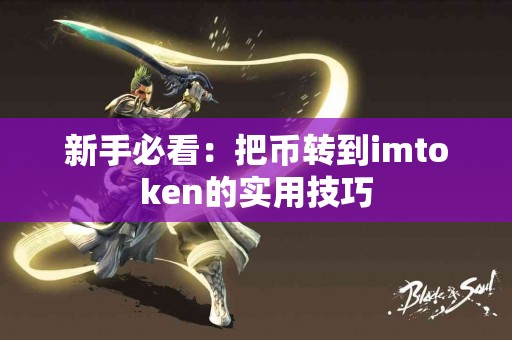 新手必看：把币转到imtoken的实用技巧