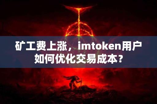 矿工费上涨，imtoken用户如何优化交易成本？