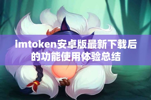 imtoken安卓版最新下载后的功能使用体验总结