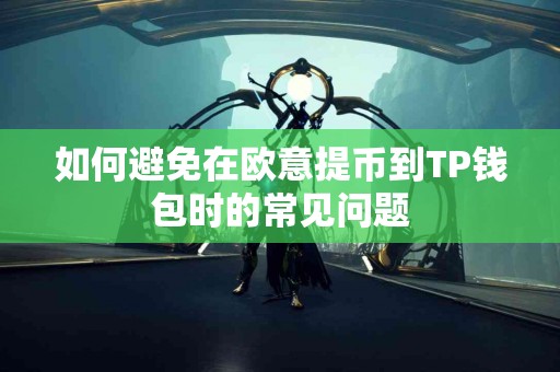 如何避免在欧意提币到TP钱包时的常见问题