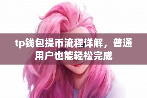 tp钱包提币流程详解，普通用户也能轻松完成