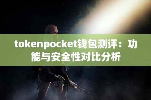 tokenpocket钱包测评：功能与安全性对比分析