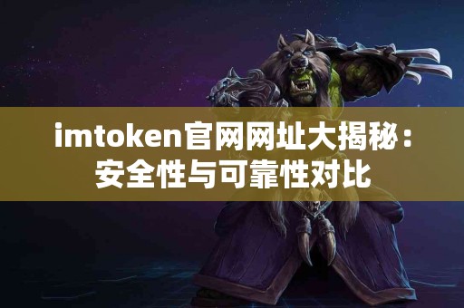 imtoken官网网址大揭秘：安全性与可靠性对比