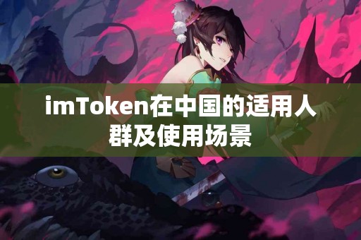 imToken在中国的适用人群及使用场景