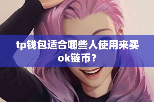 tp钱包适合哪些人使用来买ok链币？
