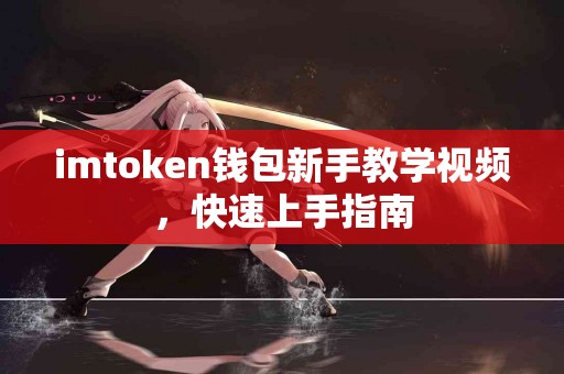 imtoken钱包新手教学视频，快速上手指南