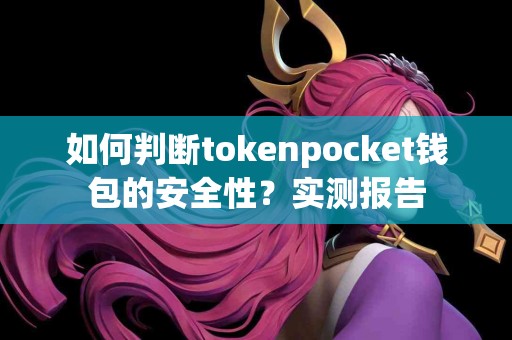 如何判断tokenpocket钱包的安全性？实测报告