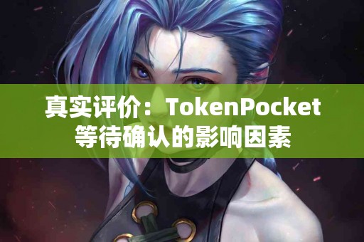 真实评价：TokenPocket等待确认的影响因素