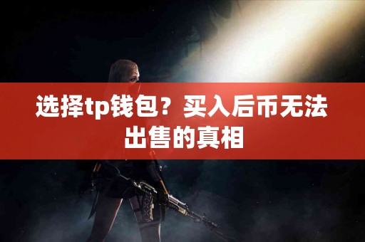 选择tp钱包？买入后币无法出售的真相