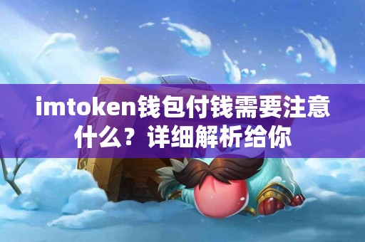imtoken钱包付钱需要注意什么？详细解析给你