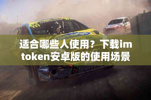 适合哪些人使用？下载imtoken安卓版的使用场景