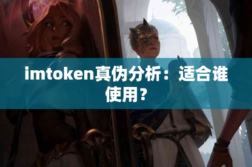 imtoken真伪分析：适合谁使用？