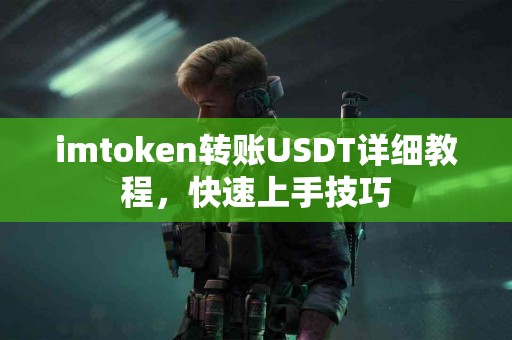 imtoken转账USDT详细教程，快速上手技巧