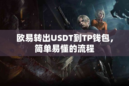 欧易转出USDT到TP钱包，简单易懂的流程